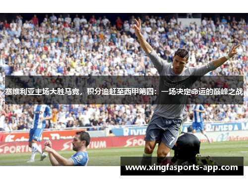 塞维利亚主场大胜马竞，积分追赶至西甲第四：一场决定命运的巅峰之战
