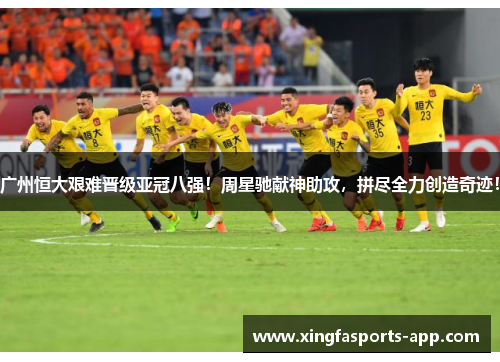 广州恒大艰难晋级亚冠八强！周星驰献神助攻，拼尽全力创造奇迹！