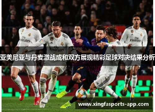 亚美尼亚与丹麦激战成和双方展现精彩足球对决结果分析