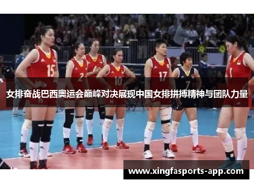 女排奋战巴西奥运会巅峰对决展现中国女排拼搏精神与团队力量