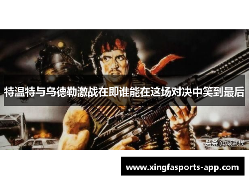 特温特与乌德勒激战在即谁能在这场对决中笑到最后